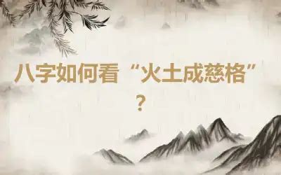 火土命|八字如何看“火土成慈格”？